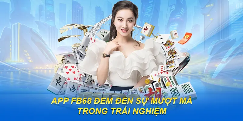 Tải App FB68 đem đến sự mượt mà trong trải nghiệm