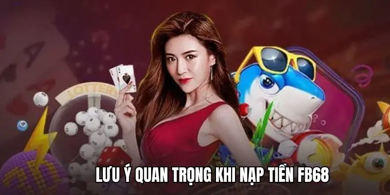 Những điều đặc biệt lưu tâm khi giao dịch tại FB68 